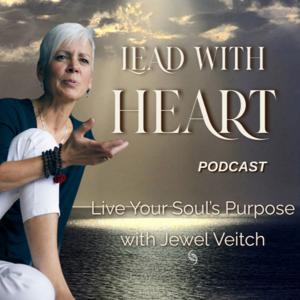 LEAD WITH HEART: Live Your Soul’s Purpose with Jewel Veitch