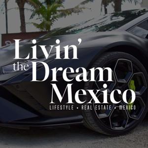Livin' The Dream Mexico - Everything Lifestyle, Real Estate and Mexico!