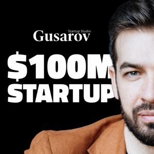 $100M Startup w/ Eugene Gusarov