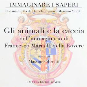 Gli animali e la caccia nell'immaginario di Francesco Maria II della Rovere