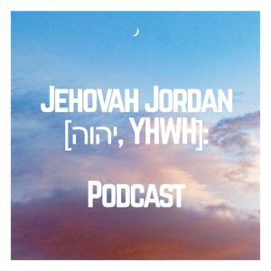 Jehovah Jordan [יהוה, YHWH]: Podcast