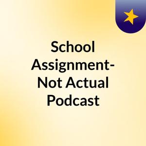 School Assignment- Not Actual Podcast