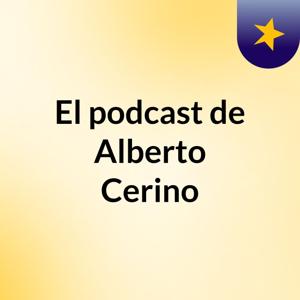 El podcast de Alberto Cerino