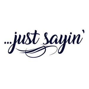 Just Sayin'