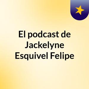 El podcast de Jackelyne Esquivel Felipe