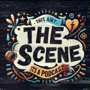 This Ain't the Scene It's a Podcast