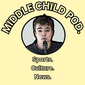 The Middle Child Podcast: Sports, News, and Culture