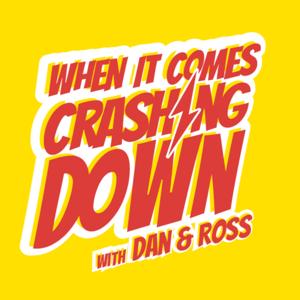 When It Comes Crashing Down - with Dan & Ross
