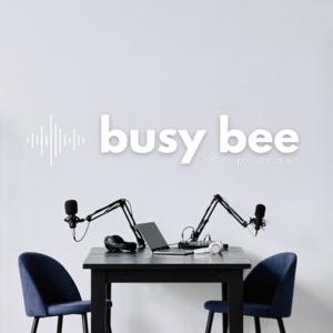 Busy Bee the Podcast