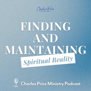 Finding and Maintaining Spiritual Reality | Charles Price Ministry Podcast