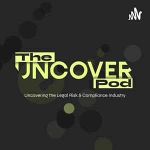 The Uncover Pod - Uncovering the Legal Risk & Compliance Industry