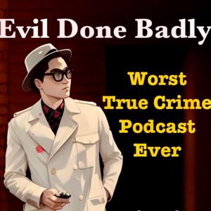 Evil Done Badly: One Moron's Adventures in True Crime