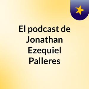 El podcast de Jonathan Ezequiel Palleres