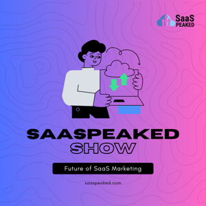 SaaSpeaked: Navigating the Future of SaaS Marketing