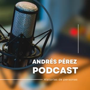 Andrés Pérez Podcast - Historias de personas