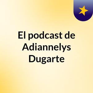 El podcast de Adiannelys Dugarte