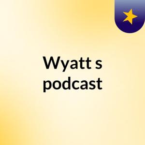 Wyatt's podcast