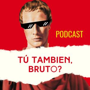 Tú También, Bruto?