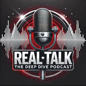 REAL TALK THE DEEP DIVE PODCAST