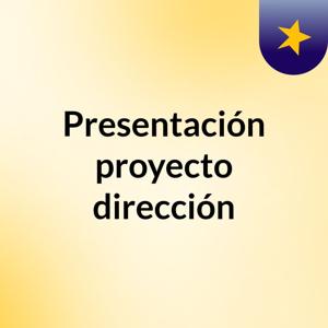 Presentación proyecto dirección