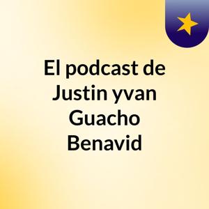 El podcast de Justin yvan Guacho Benavid