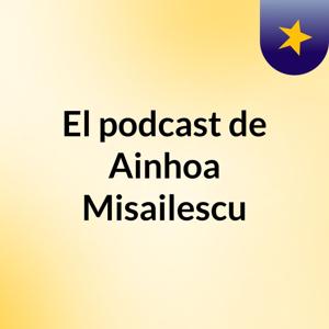 El podcast de Ainhoa Misailescu