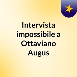 Intervista impossibile a Ottaviano Augus