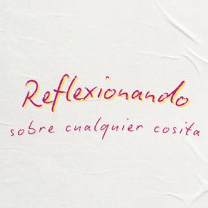 reflexionando sobre cualquier cosita