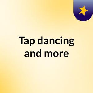 Tap dancing and more