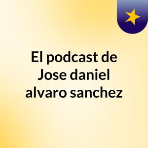 El podcast de Jose daniel alvaro sanchez