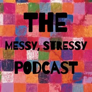 the messy, stressy podcast