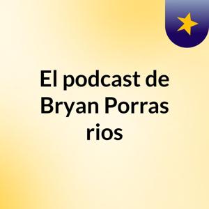El podcast de Bryan Porras rios