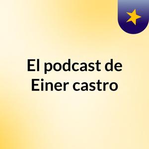 El podcast de Einer castro