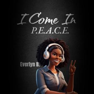 I Come In P.E.A.C.E. with Everlyn B.