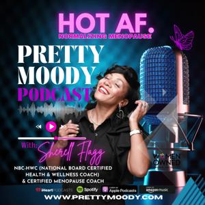 HOT AF. PRETTY MOODY PODCAST - ALL THINGS MENOPAUSE!