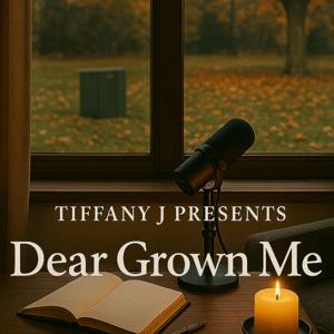 Tiffany J Presents: Dear Grown Me Podcast