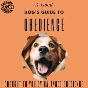 A Good Dog's Guide to Obedience by Balanced Obedience