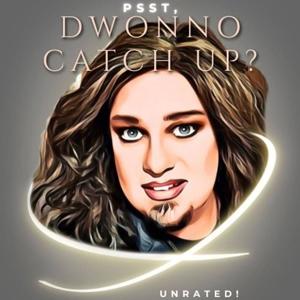 Psst, DWonno Catch Up? Unrated!