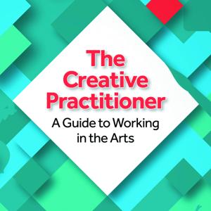 The Creative Practitioner - A Guide to Working in the Arts