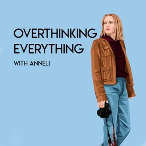 Overthinking Everything with Anneli