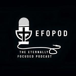The Eternally Focused Podcast (EFOPOD)