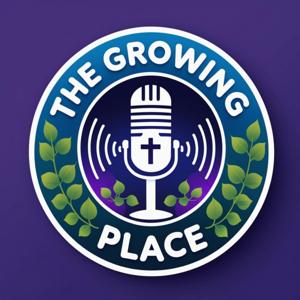 The Growing Place Podcast