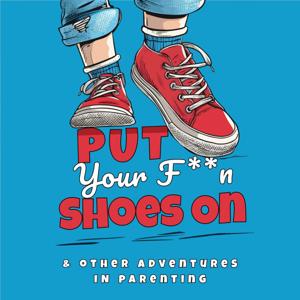 Put Your F**n Shoes On