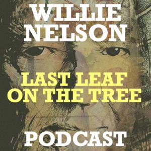 Willie Nelson - Last Leaf on the Tree Podcast