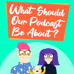 What Should Our Podcast Be About?