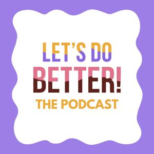 Let's Do Better: The Podcast