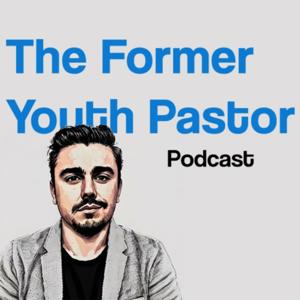 The Former Youth Pastor Podcast