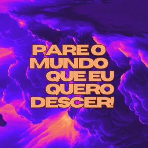 PARE O MUNDO QUE EU QUERO DESCER