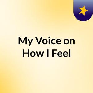 My Voice on How I Feel