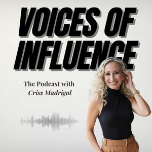 Voices of Influence: The Podcast with Criss Madrigal